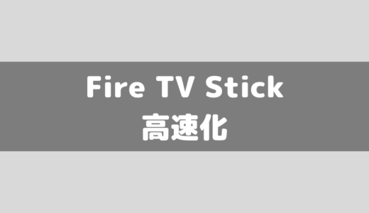 【Amazon】Fire TV Stickが重い？遅い？高速化のために試したいこと6つ